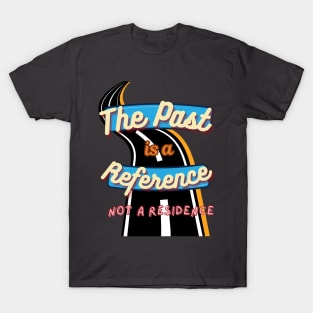 The past is a reference, not a residence T-Shirt